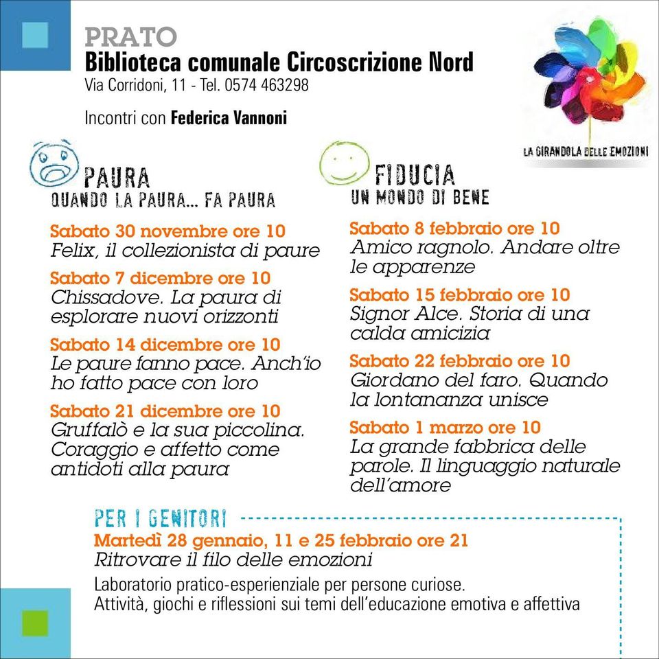 Anch io ho fatto pace con loro Sabato 21 dicembre ore 10 Gruffalò e la sua piccolina. Coraggio e affetto come antidoti alla paura FIDUCIA Un mondo di bene Sabato 8 febbraio ore 10 Amico ragnolo.