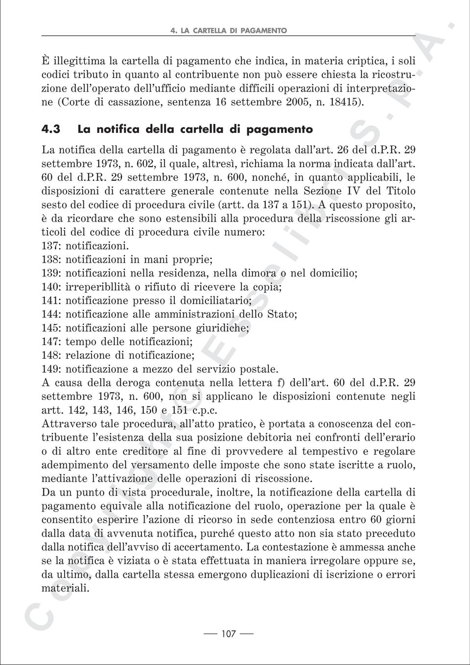 3 La notifica della cartella di pagamento La notifica della cartella di pagamento è regolata dall art. 26 del d.p.r. 29 settembre 1973, n. 602, il quale, altresì, richiama la norma indicata dall art.