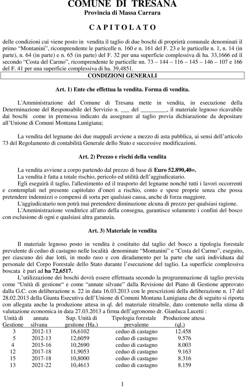 33,1666 ed il secondo Costa del Carmo, ricomprendente le particelle nn. 73 144 116 145 146 107 e 166 del F. 41 per una superficie complessiva di ha. 39,4851. CONDIZIONI GENERALI Art.