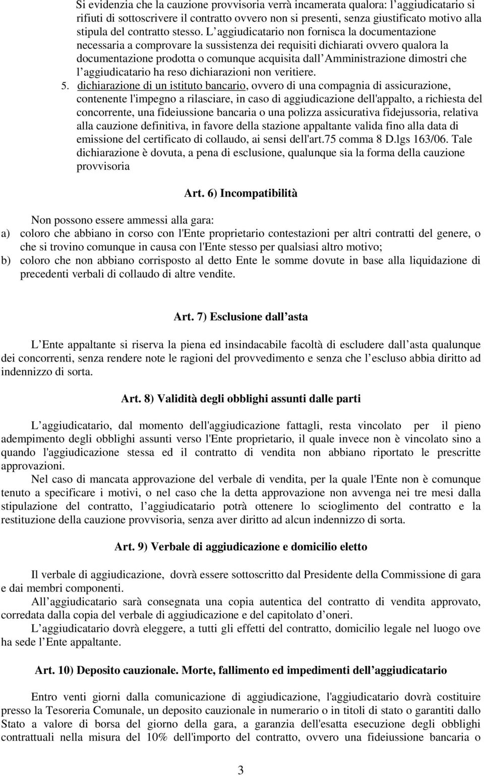 L aggiudicatario non fornisca la documentazione necessaria a comprovare la sussistenza dei requisiti dichiarati ovvero qualora la documentazione prodotta o comunque acquisita dall Amministrazione