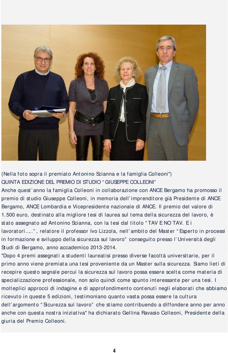 500 euro, destinato alla migliore tesi di laurea sul tema della sicurezza del lavoro, è stato assegnato ad Antonino Scianna, con la tesi dal titolo TAV E NO TAV. E i lavoratori.