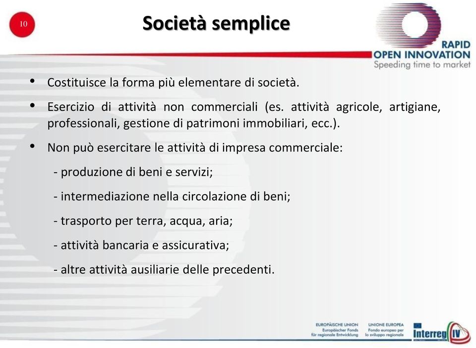 Non può esercitare le attività di impresa commerciale: - produzione di beni e servizi; - intermediazione nella