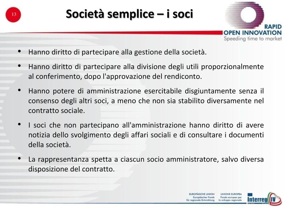 Hanno potere di amministrazione esercitabile disgiuntamente senza il consenso degli altri soci, a meno che non sia stabilito diversamente nel contratto