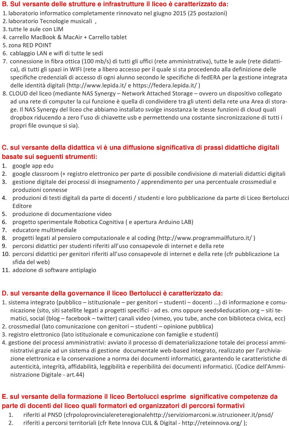 connessione in fibra ottica (100 mb/s) di tutti gli uffici (rete amministrativa), tutte le aule (rete didattica), di tutti gli spazi in WIFI (rete a libero accesso per il quale si sta procedendo alla