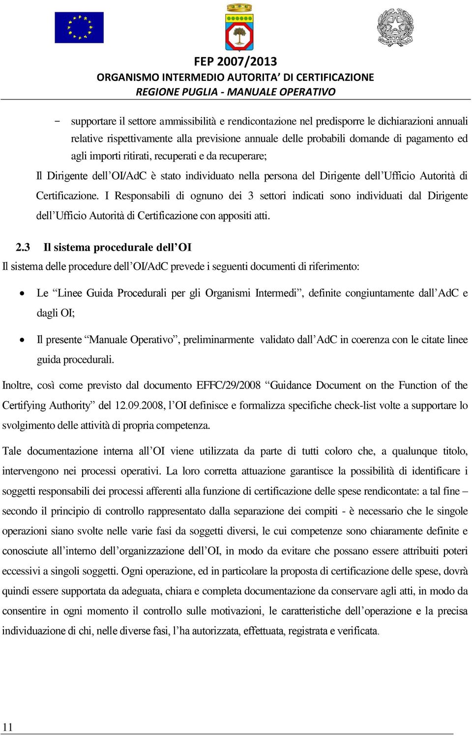 I Responsabili di ognuno dei 3 settori indicati sono individuati dal Dirigente dell Ufficio Autorità di Certificazione con appositi atti. 2.