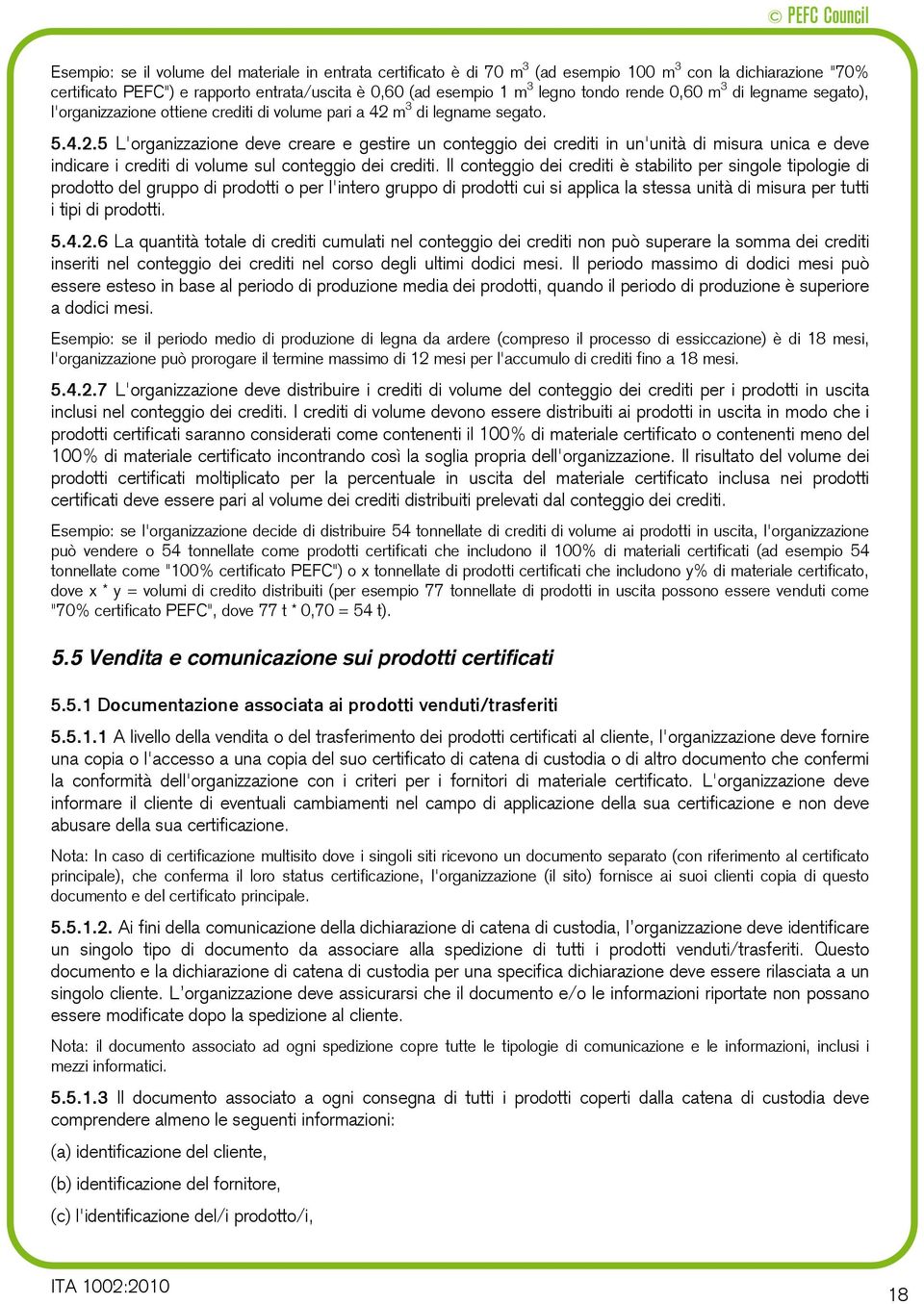 m 3 di legname segato. 5.4.2.5 L'organizzazione deve creare e gestire un conteggio dei crediti in un'unità di misura unica e deve indicare i crediti di volume sul conteggio dei crediti.