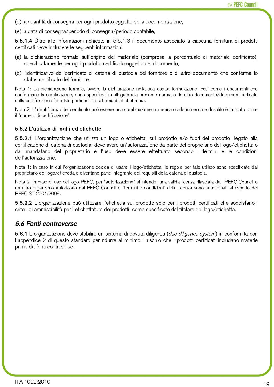 3 il documento associato a ciascuna fornitura di prodotti certificati deve includere le seguenti informazioni: (a) la dichiarazione formale sull origine del materiale (compresa la percentuale di