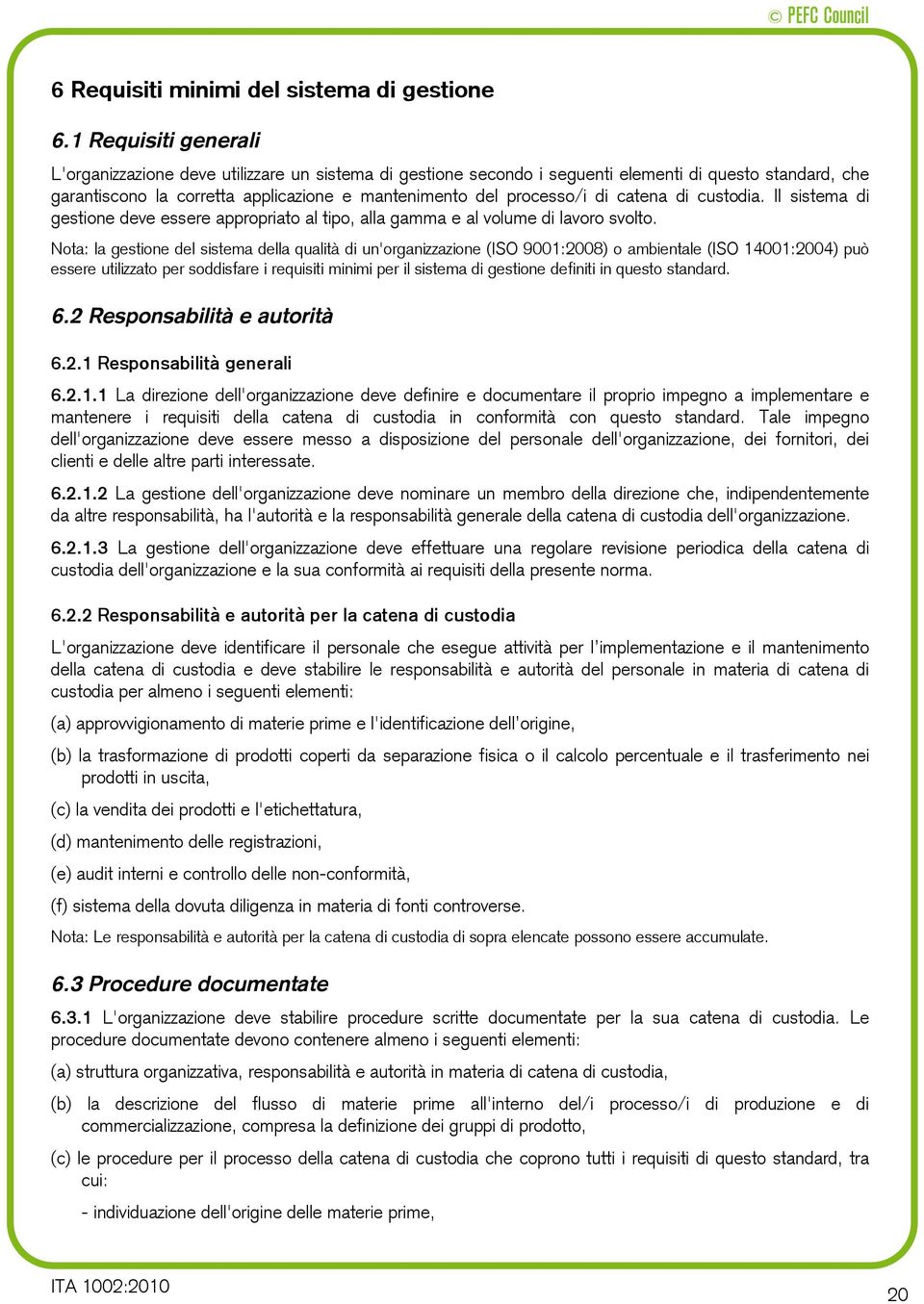 catena di custodia. Il sistema di gestione deve essere appropriato al tipo, alla gamma e al volume di lavoro svolto.