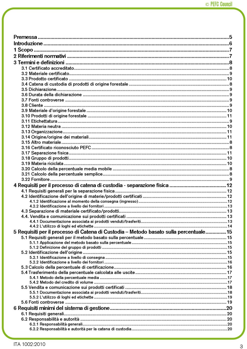 10 Prodotti di origine forestale...11 3.11 Etichettatura...9 3.12 Materia neutra...10 3.13 Organizzazione...11 3.14 Origine/origine dei materiali...11 3.15 Altro materiale...8 3.