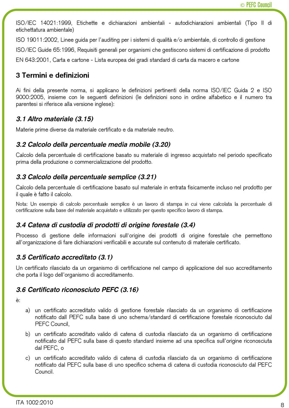 gradi standard di carta da macero e cartone 3 Termini e definizioni Ai fini della presente norma, si applicano le definizioni pertinenti della norma ISO/IEC Guida 2 e ISO 9000:2005, insieme con le