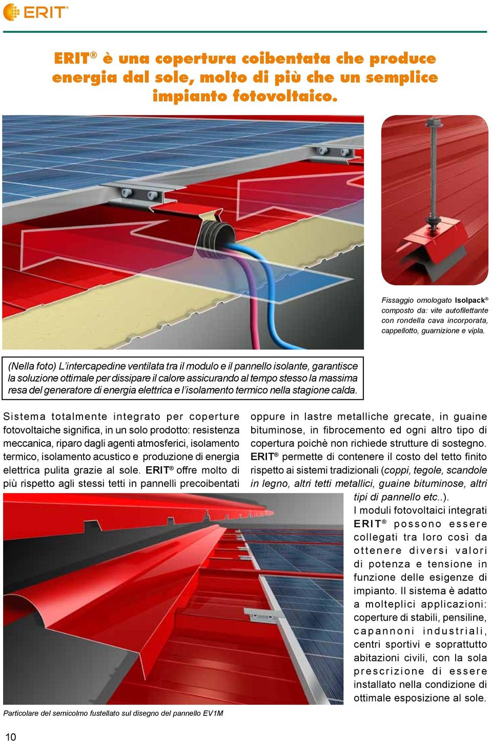 (Nella foto) L intercapedine ventilata tra il modulo e il pannello isolante, garantisce la soluzione ottimale per dissipare il calore assicurando al tempo stesso la massima resa del generatore di