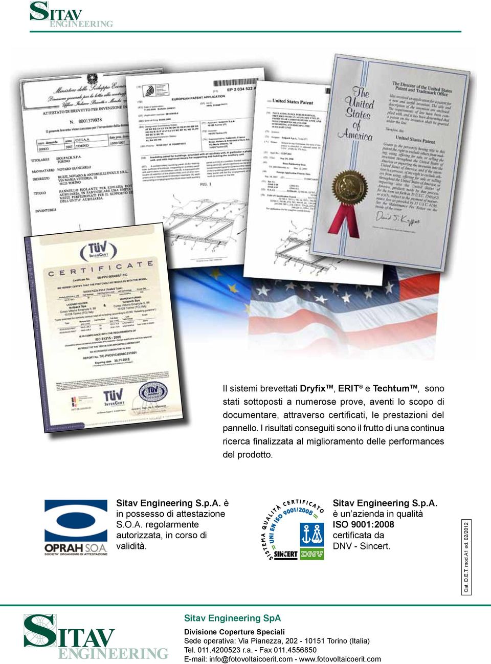 è in possesso di attestazione S.O.A. regolarmente autorizzata, in corso di validità. Sitav Engineering S.p.A. è un azienda in qualità ISO 9001:2008 certificata da DNV - Sincert. Cat. D.E.T.