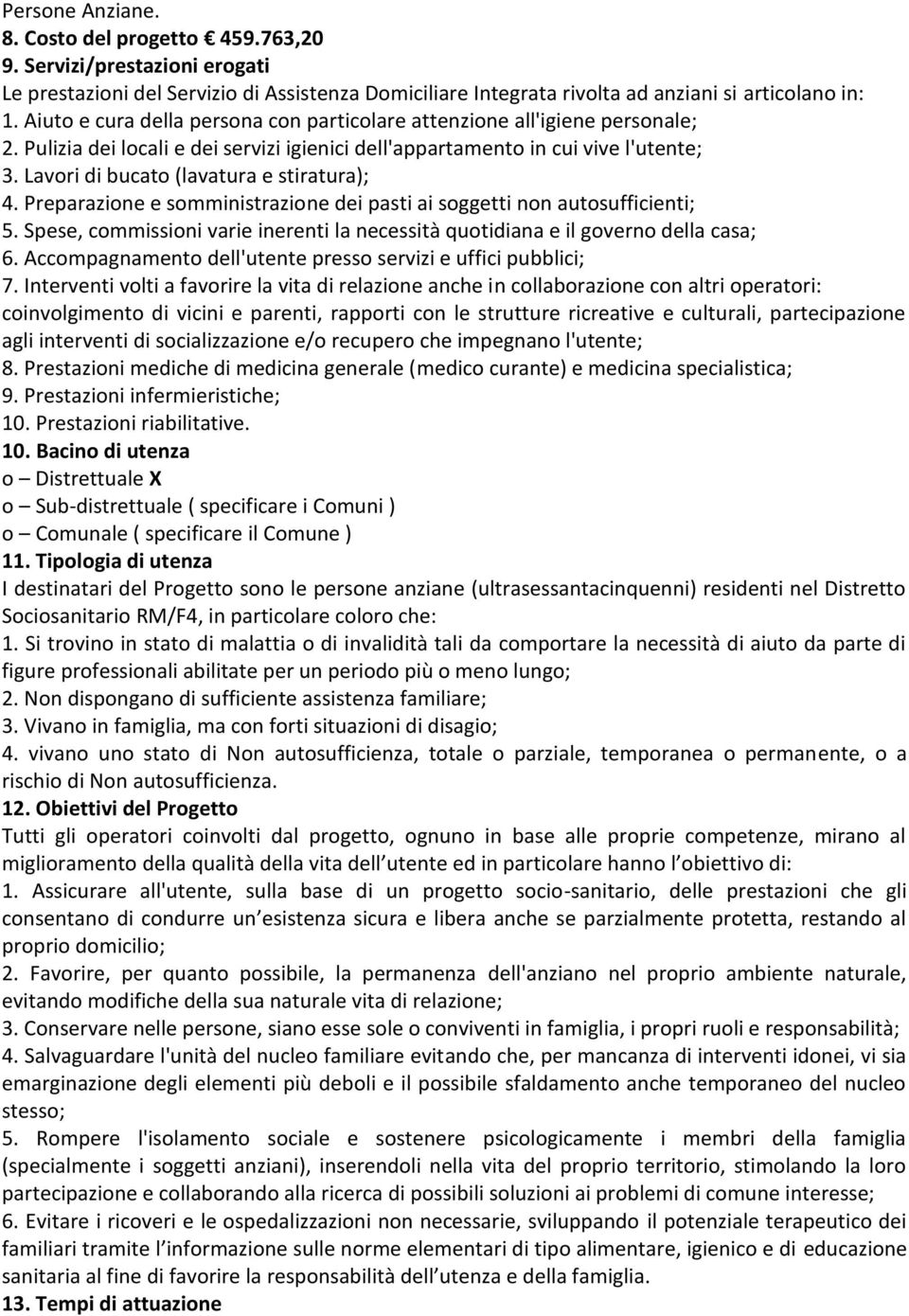 Lavori di bucato (lavatura e stiratura); 4. Preparazione e somministrazione dei pasti ai soggetti non autosufficienti; 5.