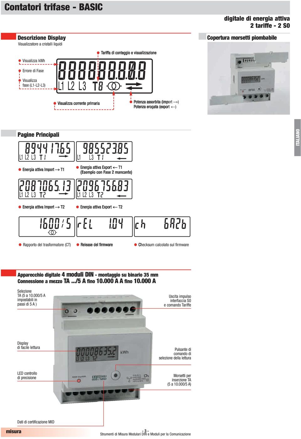 mancante) Energia attiva Import T2 Energia attiva Export T2 Rapporto del trasformatore (CT) Release del firmware Checksum calcolato sul firmware Apparecchio digitale 4 moduli DI - montaggio su