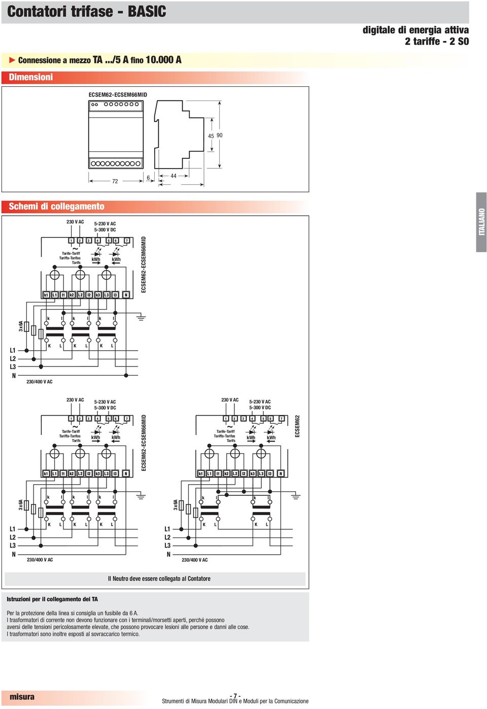 5-230 V AC 5-300 V DC 230 V AC 5-230 V AC 5-300 V DC ~ 1 2 3 4 5 ECSEM2-ECSEMMID ~ 1 2 3 4 5 ECSEM2 230/400 V AC 230/400 V AC Il eutro deve essere collegato al Contatore Istruzioni per il