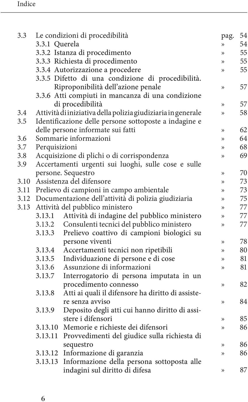 5 Identificazione delle persone sottoposte a indagine e delle persone informate sui fatti 3.6 Sommarie informazioni 3.7 Perquisizioni 3.8 Acquisizione di plichi o di corrispondenza 3.