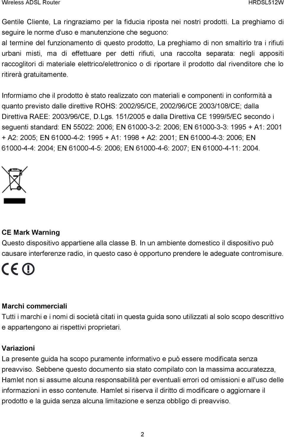 detti rifiuti, una raccolta separata: negli appositi raccoglitori di materiale elettrico/elettronico o di riportare il prodotto dal rivenditore che lo ritirerà gratuitamente.