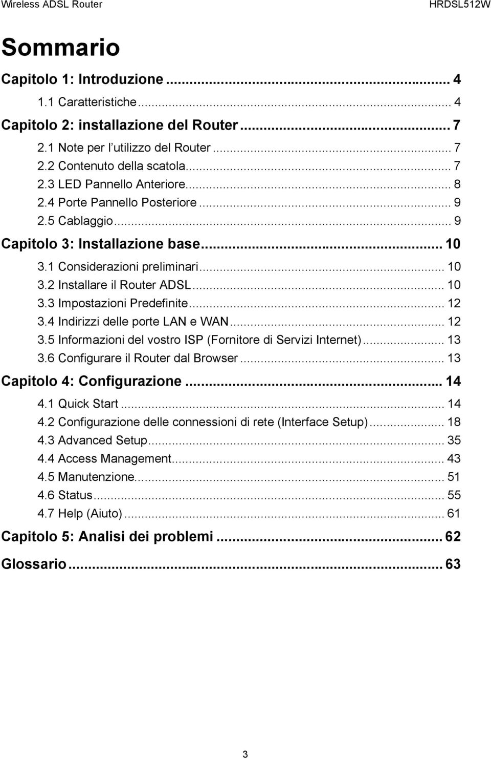 .. 12 3.4 Indirizzi delle porte LAN e WAN... 12 3.5 Informazioni del vostro ISP (Fornitore di Servizi Internet)... 13 3.6 Configurare il Router dal Browser... 13 Capitolo 4: Configurazione... 14 4.