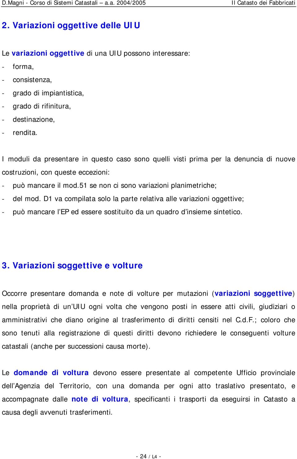 D1 va compilata solo la parte relativa alle variazioni oggettive; - può mancare l EP ed essere sostituito da un quadro d insieme sintetico. 3.