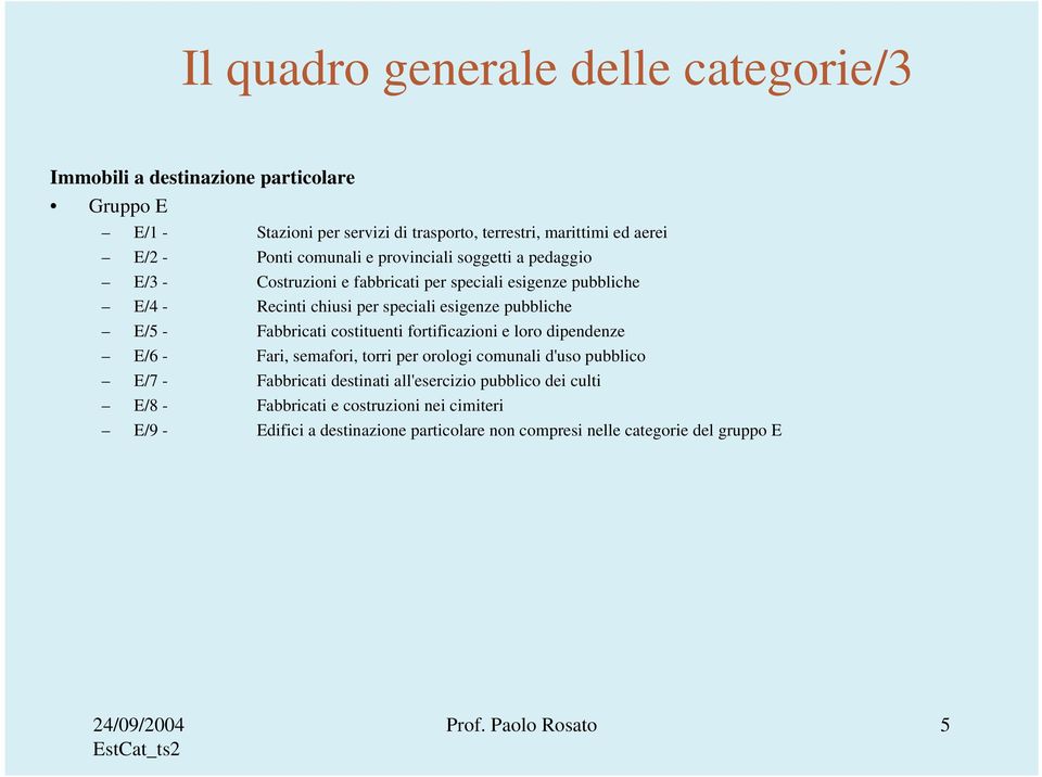 Fabbricati costituenti fortificazioni e loro dipendenze E/6 - Fari, semafori, torri per orologi comunali d'uso pubblico E/7 - Fabbricati destinati all'esercizio