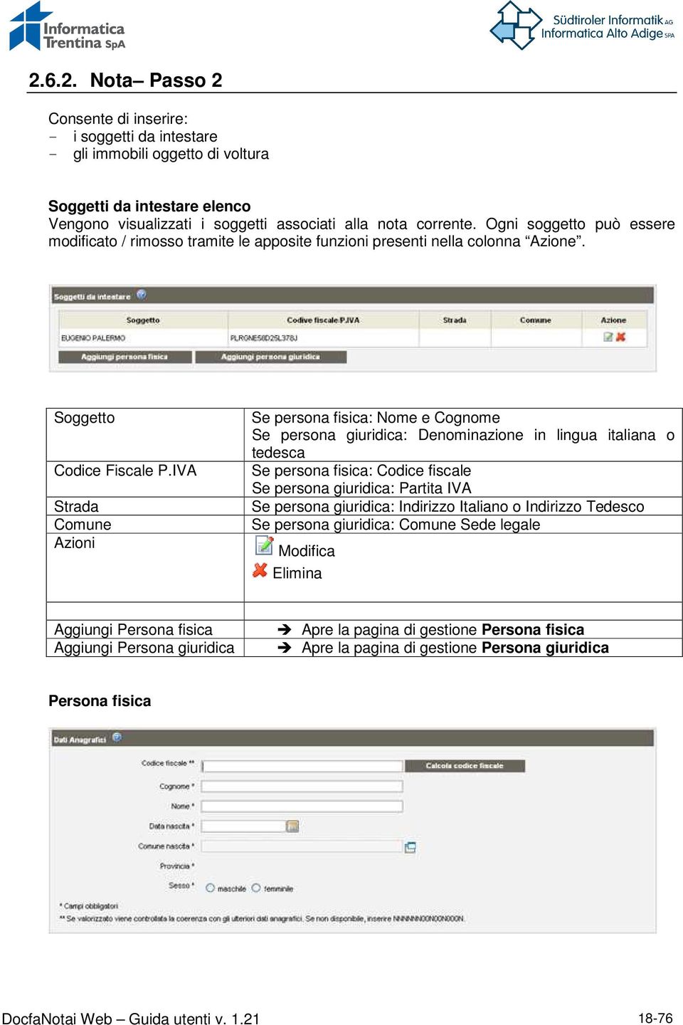 IVA Strada Comune Azioni Se persona fisica: Nome e Cognome Se persona giuridica: Denominazione in lingua italiana o tedesca Se persona fisica: Codice fiscale Se persona giuridica: Partita IVA Se