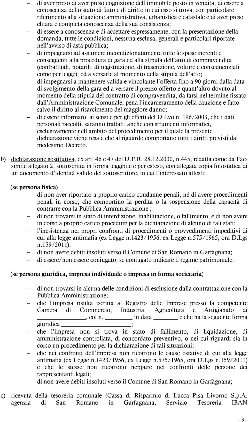 tutte le condizioni, nessuna esclusa, generali e particolari riportate nell avviso di asta pubblica; di impegnarsi ad assumere incondizionatamente tutte le spese inerenti e conseguenti alla procedura