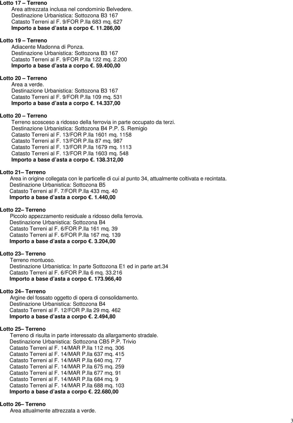 337,00 Lotto 20 Terreno Terreno scosceso a ridosso della ferrovia in parte occupato da terzi. Destinazione Urbanistica: Sottozona B4 P.P. S. Remigio Catasto Terreni al F. 13/FOR P.lla 1601 mq.