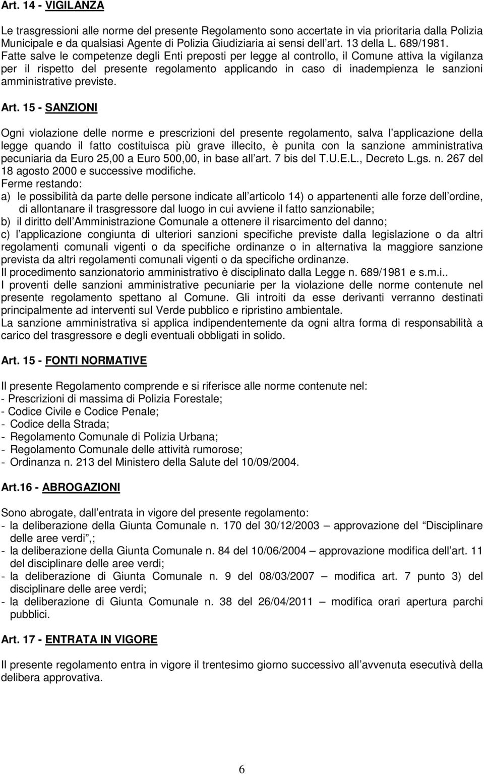 Fatte salve le competenze degli Enti preposti per legge al controllo, il Comune attiva la vigilanza per il rispetto del presente regolamento applicando in caso di inadempienza le sanzioni