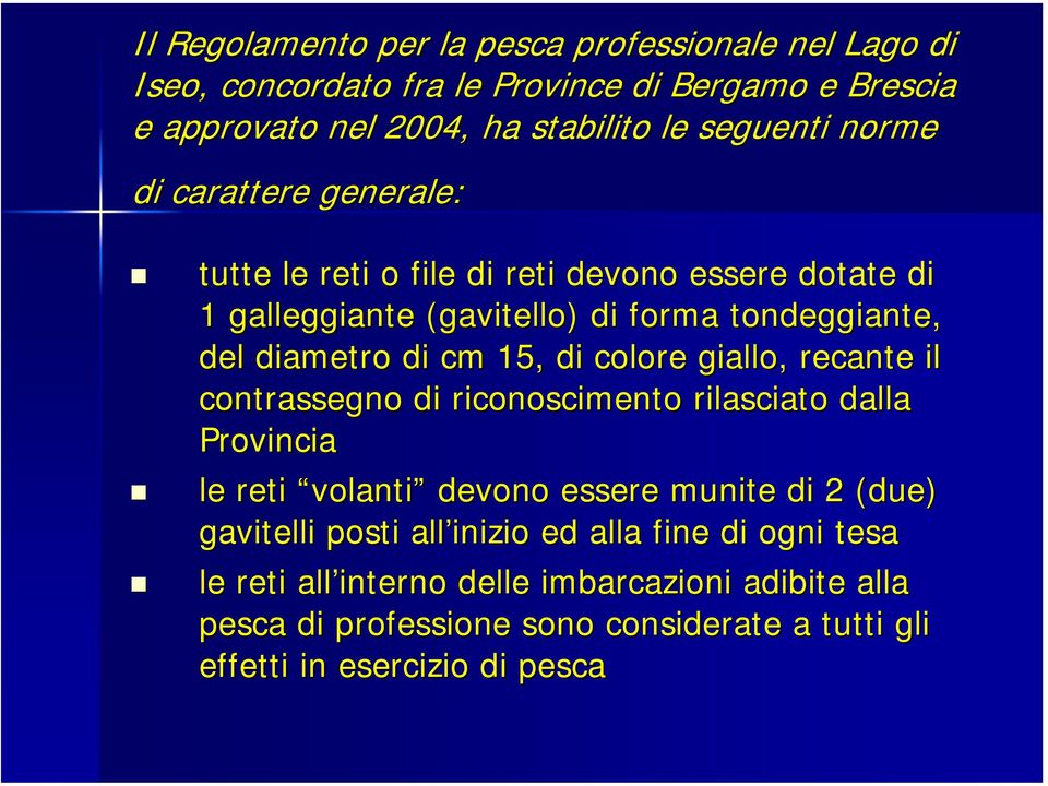 colore giallo, recante il contrassegno di riconoscimento rilasciato dalla Provincia le reti volanti devono essere munite di 2 (due) gavitelli posti all