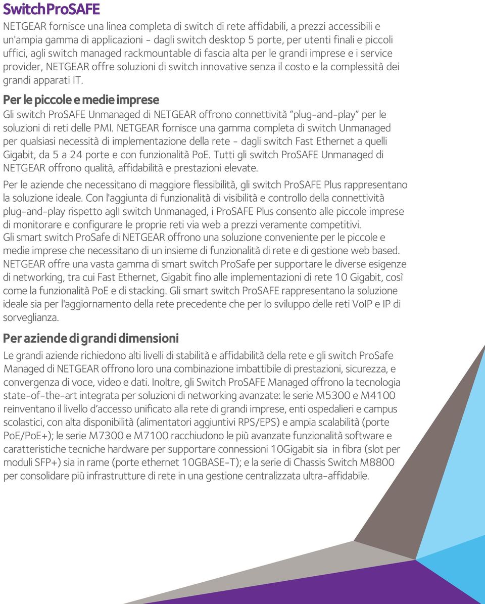 IT. Per le piccole e medie imprese Gli switch ProSAFE Unmanaged di NETGEAR offrono connettività plug-and-play per le soluzioni di reti delle PMI.