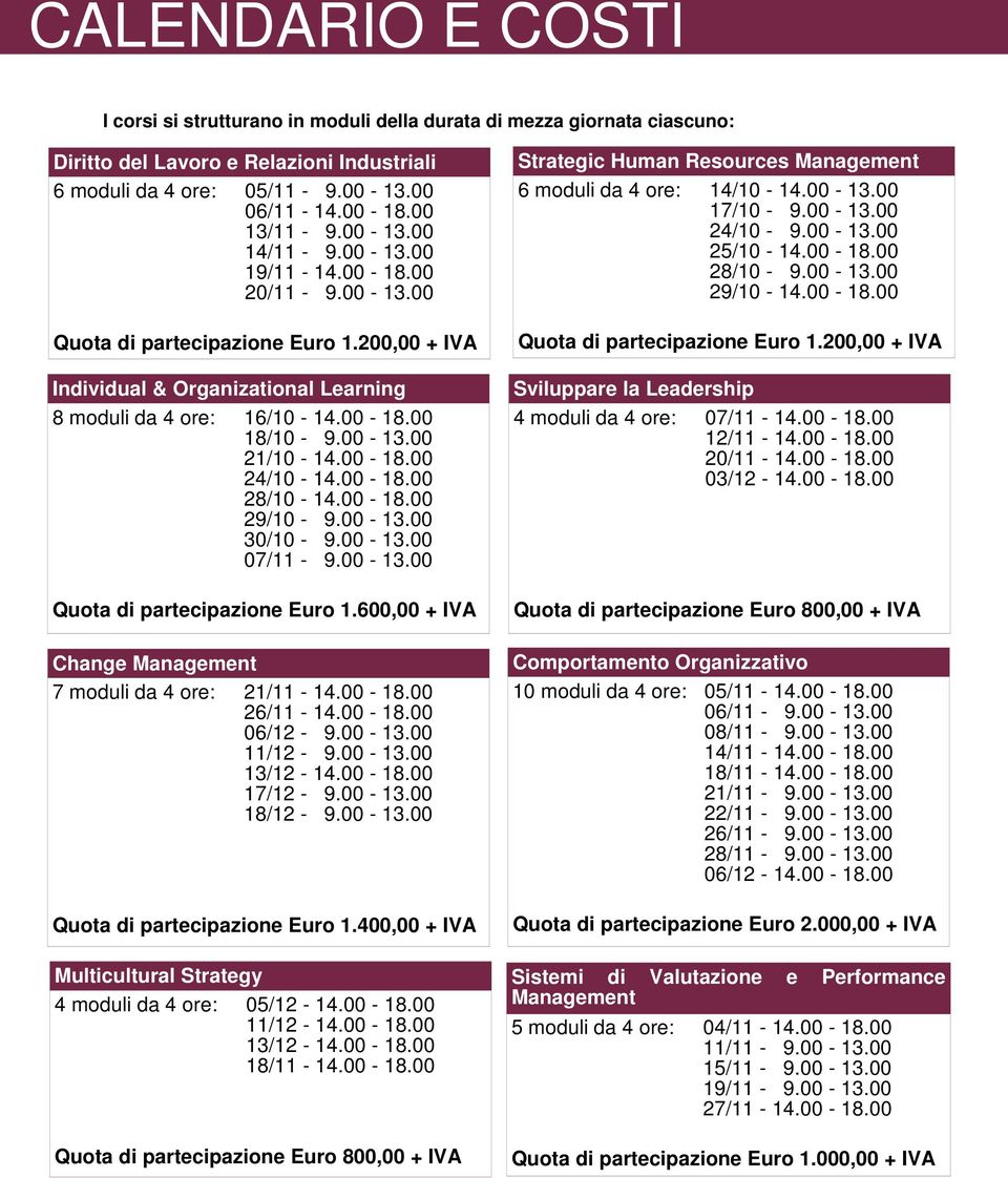 00-18.00 24/10-14.00-18.00 28/10-14.00-18.00 29/10-9.00-13.00 30/10-9.00-13.00 07/11-9.00-13.00 Quota di partecipazione Euro 1.600,00 + IVA Change Management 7 moduli da 4 ore: 21/11-14.00-18.00 26/11-14.