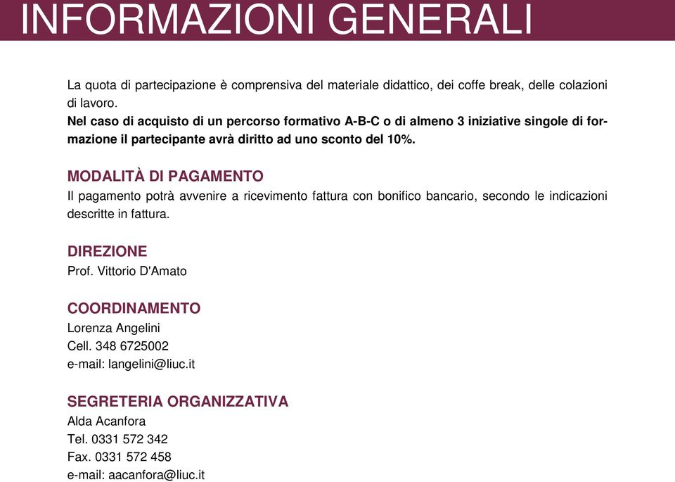 MODALITÀ DI PAGAMENTO Il pagamento potrà avvenire a ricevimento fattura con bonifico bancario, secondo le indicazioni descritte in fattura. DIREZIONE Prof.