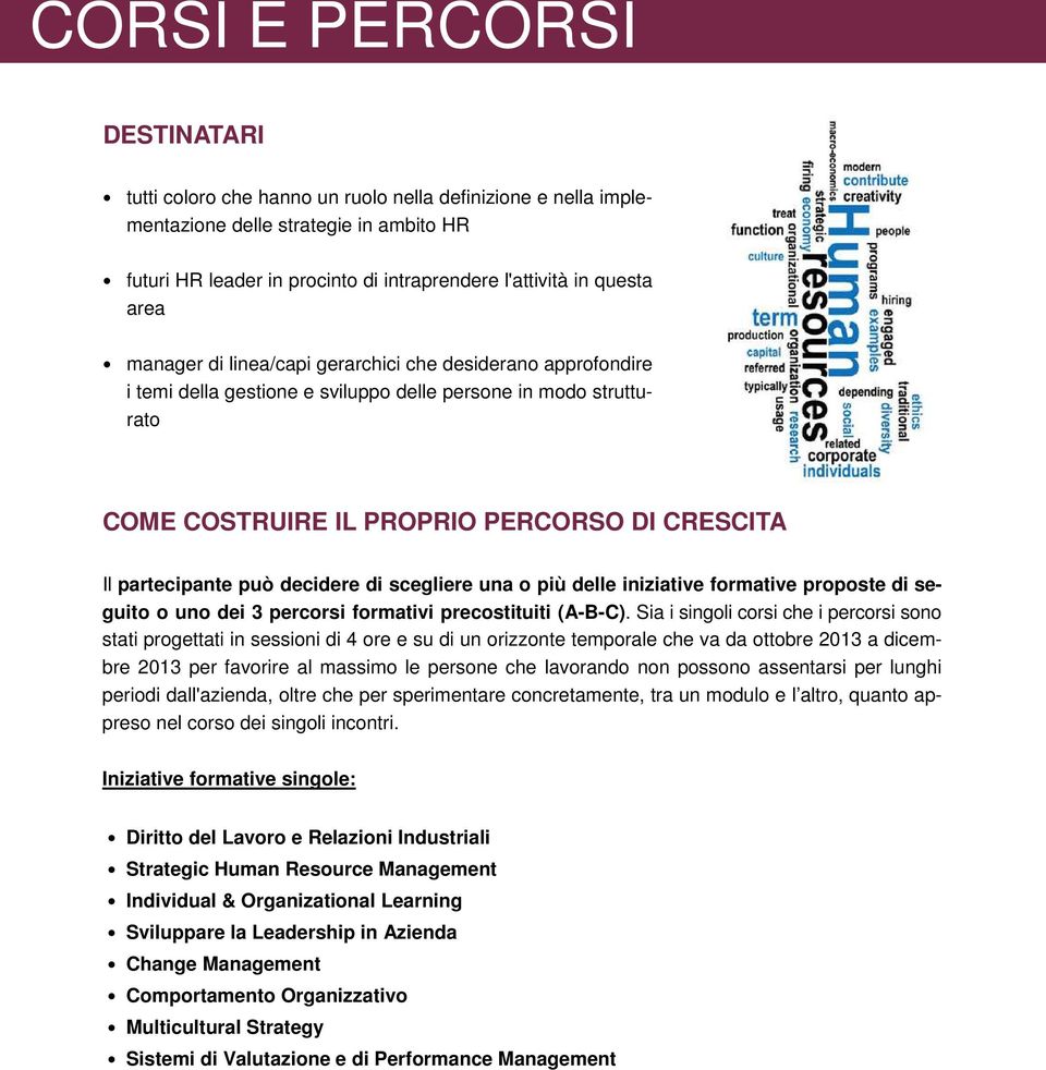 decidere di scegliere una o più delle iniziative formative proposte di seguito o uno dei 3 percorsi formativi precostituiti (A-B-C).