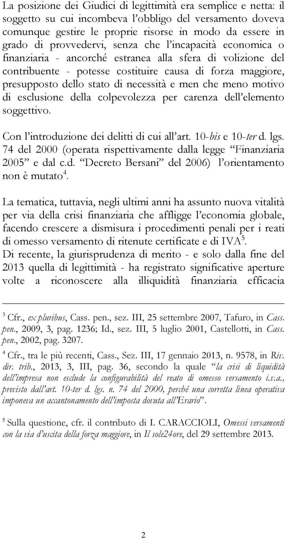 necessità e men che meno motivo di esclusione della colpevolezza per carenza dell elemento soggettivo. Con l introduzione dei delitti di cui all art. 10-bis e 10-ter d. lgs.