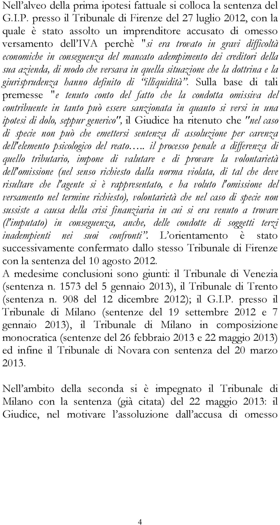 conseguenza del mancato adempimento dei creditori della sua azienda, di modo che versava in quella situazione che la dottrina e la giurisprudenza hanno definito di illiquidità.