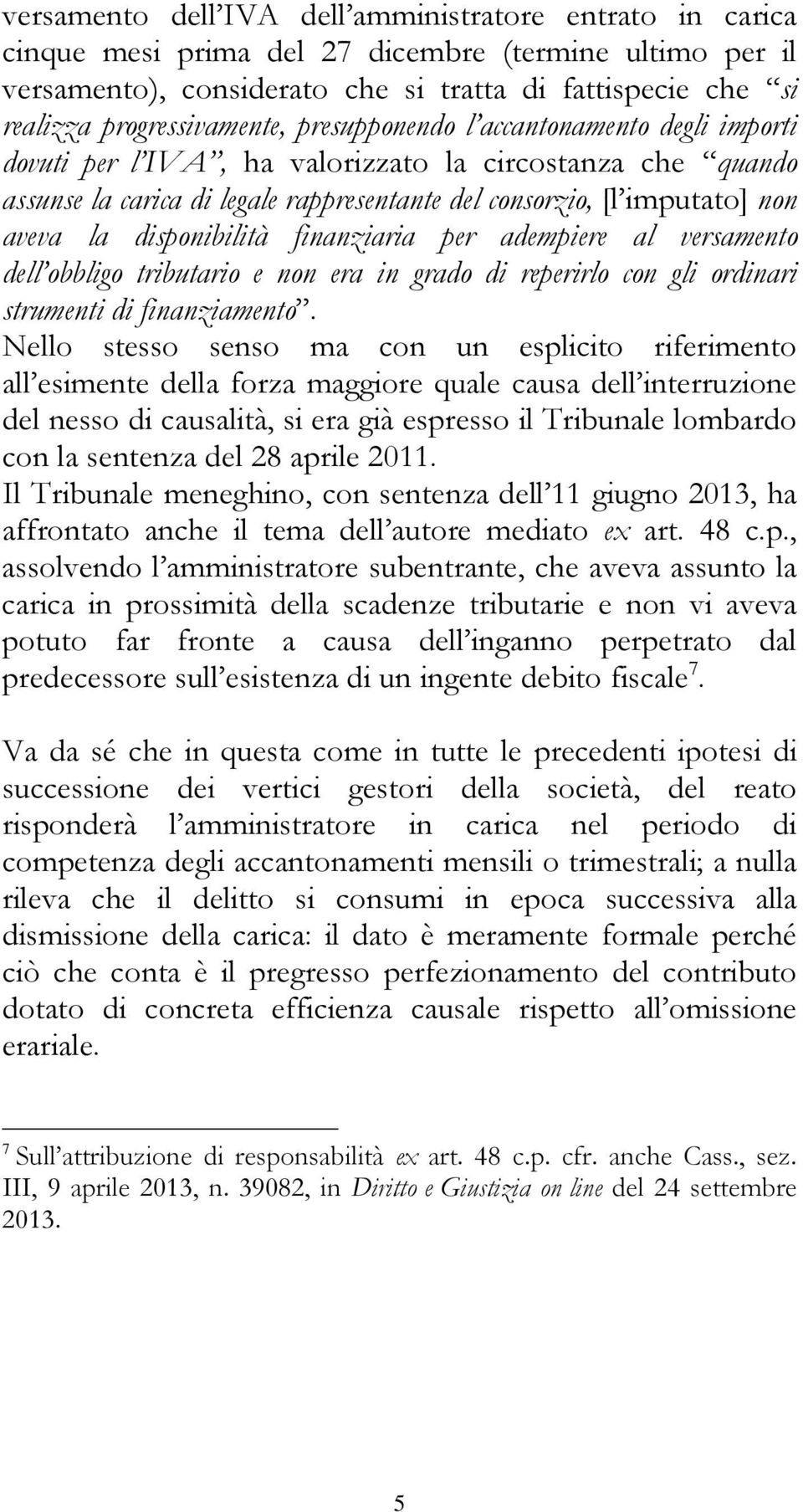 aveva la disponibilità finanziaria per adempiere al versamento dell obbligo tributario e non era in grado di reperirlo con gli ordinari strumenti di finanziamento.