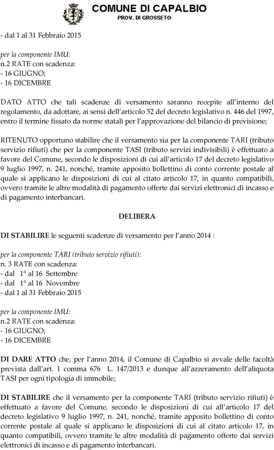 n. 446 del 1997, entro il termine fissato da norme statali per l approvazione del bilancio di previsione; RITENUTO opportuno stabilire che il versamento sia per la componente TARI (tributo servizio