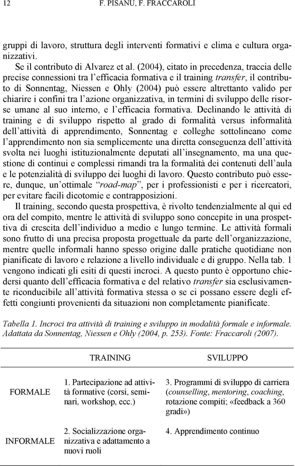 chiarire i confini tra l azione organizzativa, in termini di sviluppo delle risorse umane al suo interno, e l efficacia formativa.