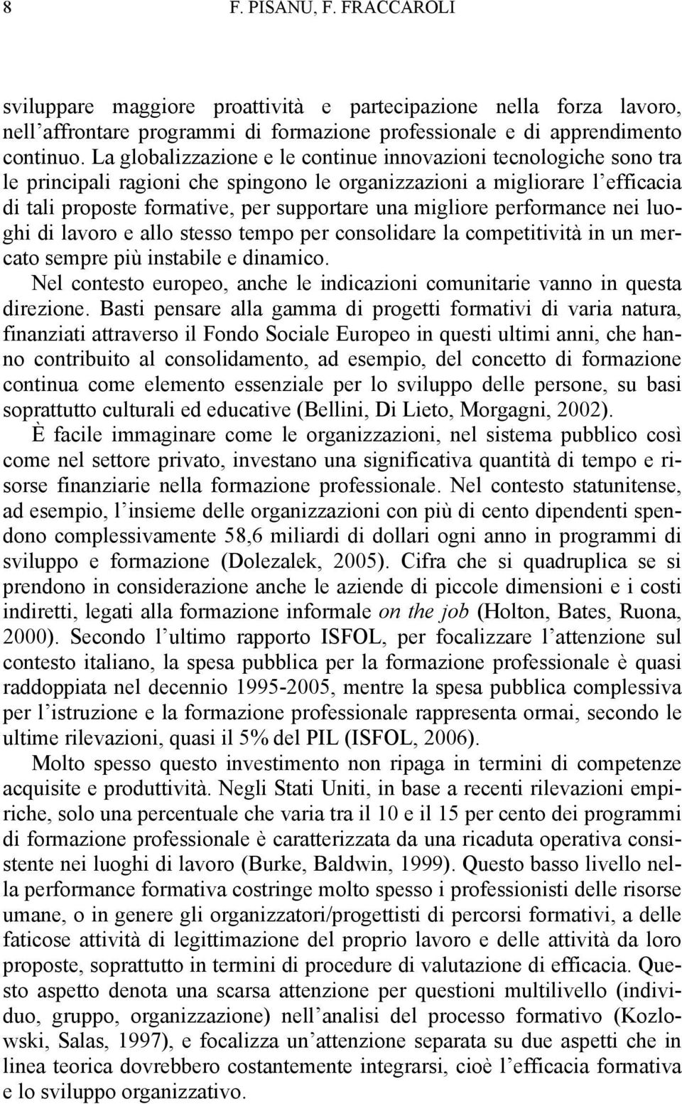 migliore performance nei luoghi di lavoro e allo stesso tempo per consolidare la competitività in un mercato sempre più instabile e dinamico.