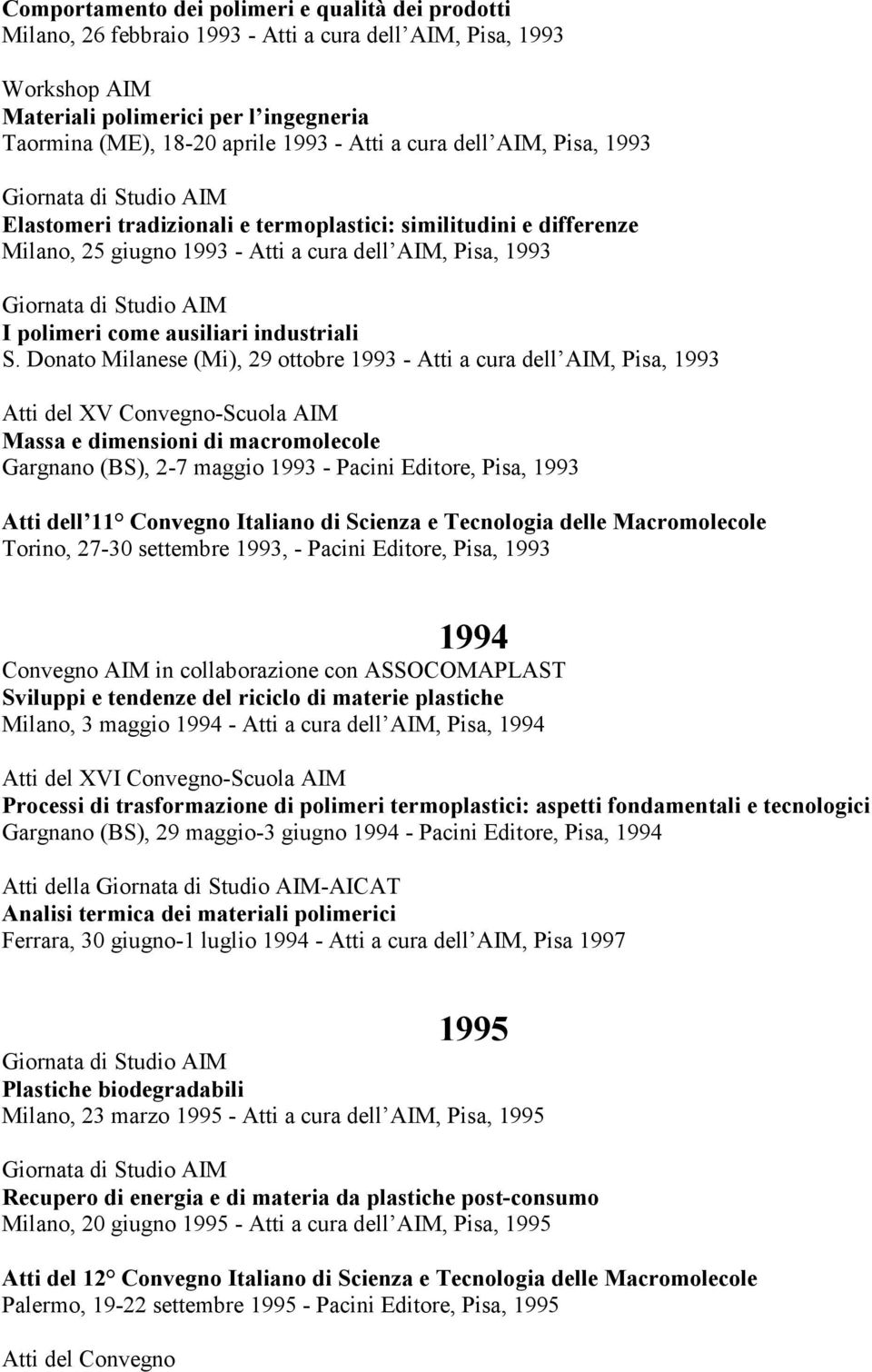 Donato Milanese (Mi), 29 ottobre 1993 - Atti a cura dell AIM, Pisa, 1993 Atti del XV Convegno-Scuola AIM Massa e dimensioni di macromolecole Gargnano (BS), 2-7 maggio 1993 - Pacini Editore, Pisa,