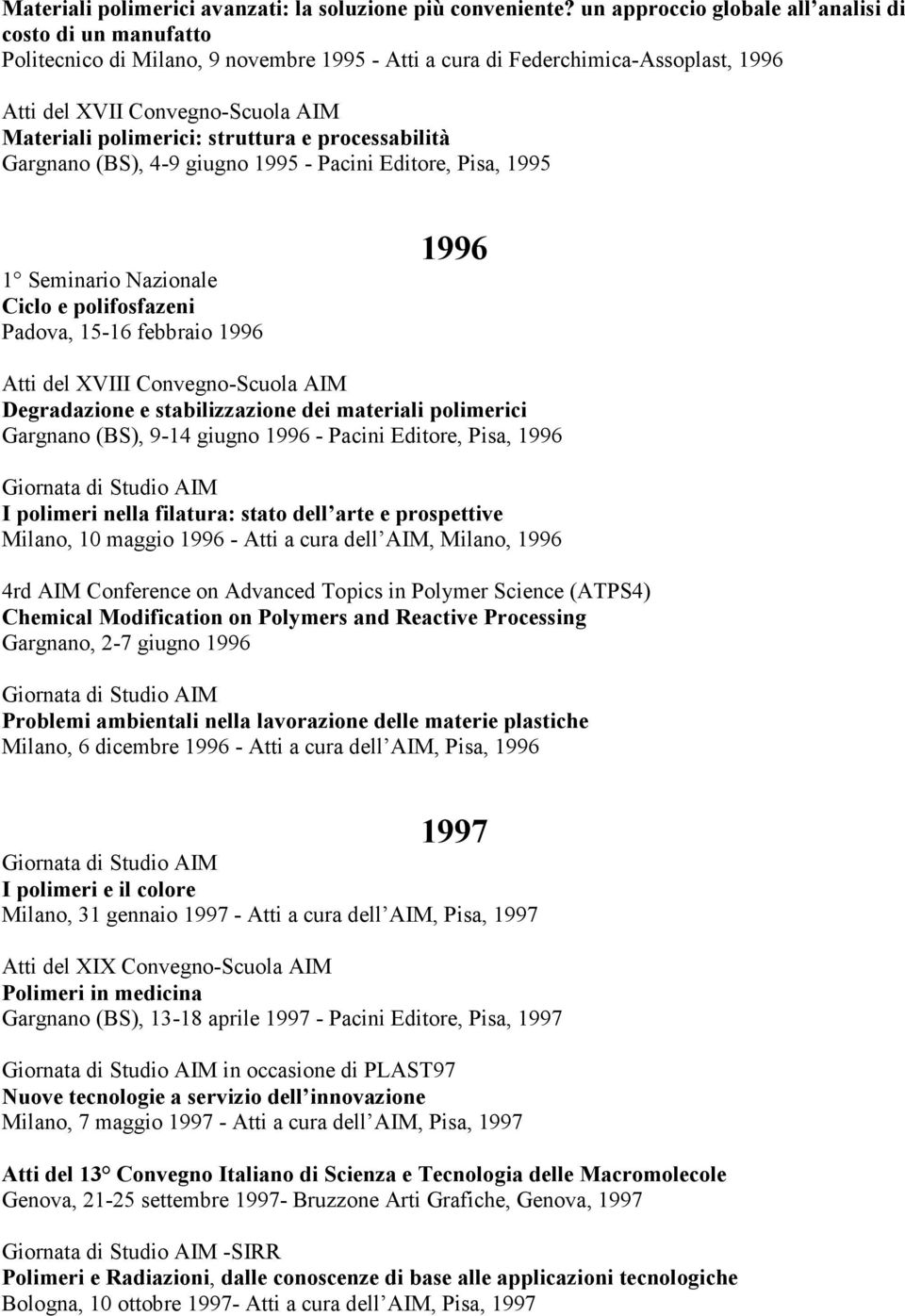 struttura e processabilità Gargnano (BS), 4-9 giugno 1995 - Pacini Editore, Pisa, 1995 1 Seminario Nazionale Ciclo e polifosfazeni Padova, 15-16 febbraio 1996 1996 Atti del XVIII Convegno-Scuola AIM