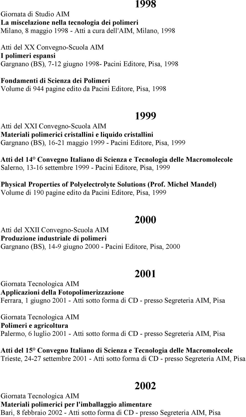 cristallini Gargnano (BS), 16-21 maggio 1999 - Pacini Editore, Pisa, 1999 Atti del 14 Convegno Italiano di Scienza e Tecnologia delle Macromolecole Salerno, 13-16 settembre 1999 - Pacini Editore,