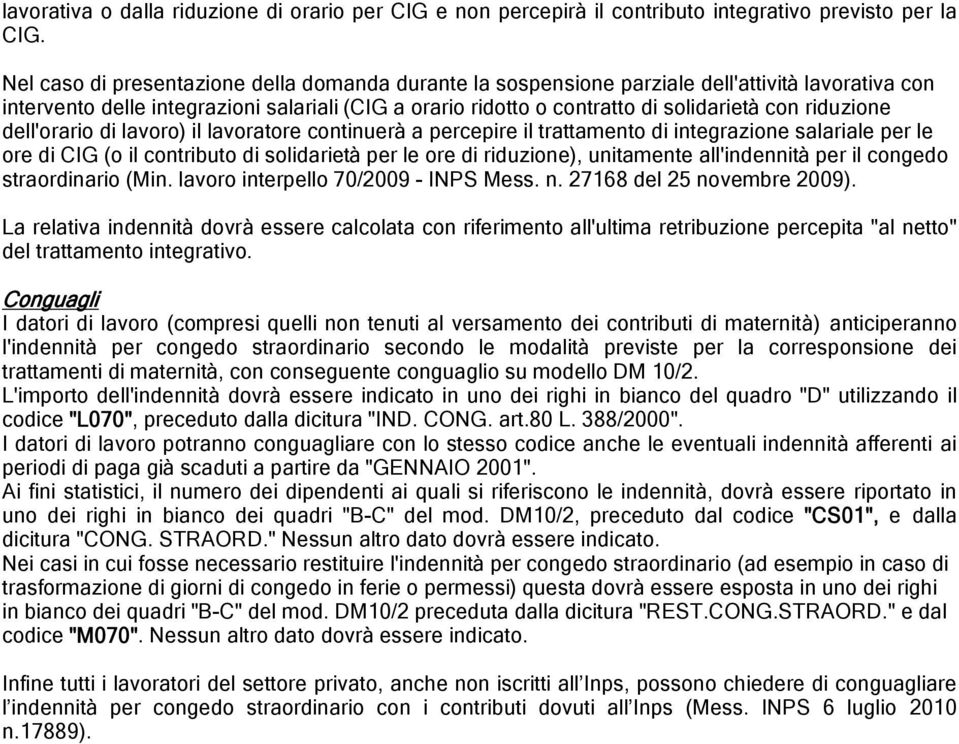 riduzione dell'orario di lavoro) il lavoratore continuerà a percepire il trattamento di integrazione salariale per le ore di CIG (o il contributo di solidarietà per le ore di riduzione), unitamente