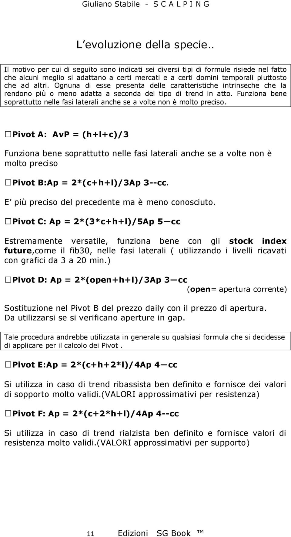 Ognuna di esse presenta delle caratteristiche intrinseche che la rendono più o meno adatta a seconda del tipo di trend in atto.