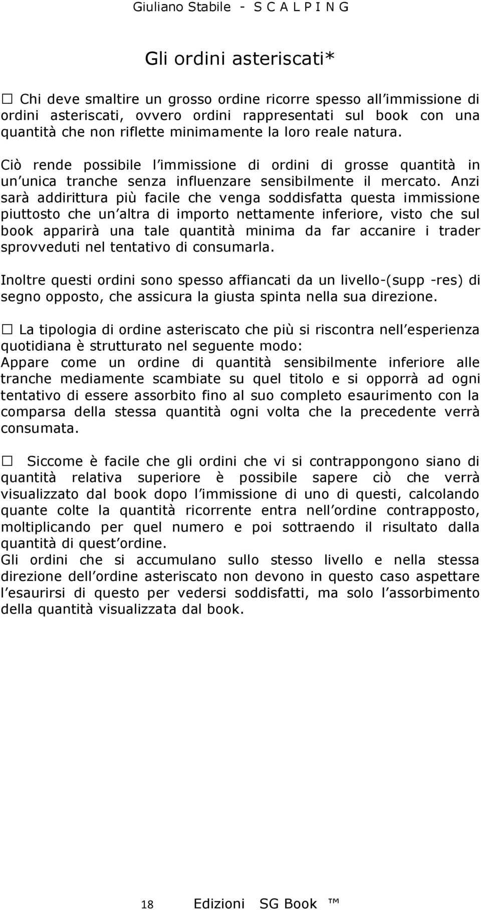 Anzi sarà addirittura più facile che venga soddisfatta questa immissione piuttosto che un altra di importo nettamente inferiore, visto che sul book apparirà una tale quantità minima da far accanire i