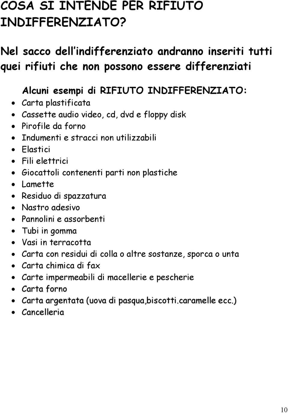 Cassette audio video, cd, dvd e floppy disk Pirofile da forno Indumenti e stracci non utilizzabili Elastici Fili elettrici Giocattoli contenenti parti non plastiche