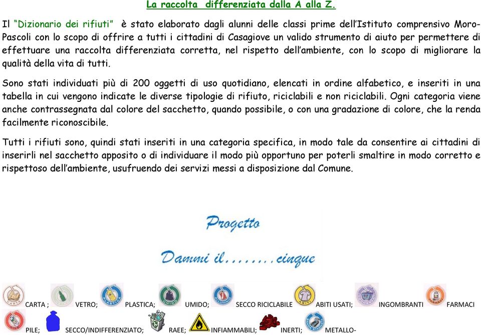 aiuto per permettere di effettuare una raccolta differenziata corretta, nel rispetto dell ambiente, con lo scopo di migliorare la qualità della vita di tutti.