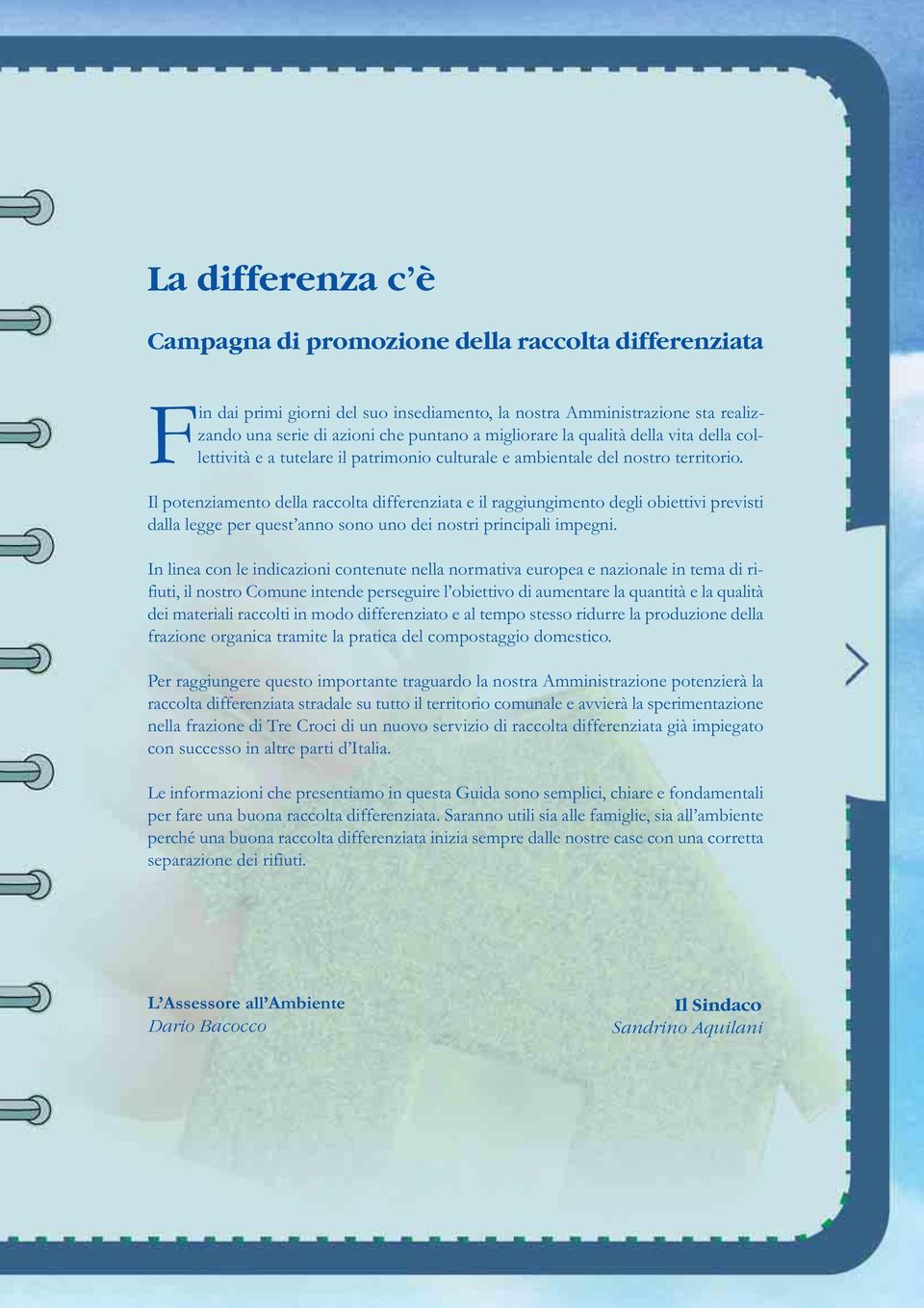 Il potenziamento della raccolta differenziata e il raggiungimento degli obiettivi previsti dalla legge per quest anno sono uno dei nostri principali impegni.