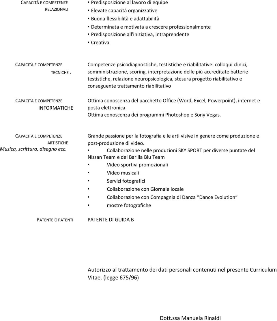 Competenze psicodiagnostiche, testistiche e riabilitative: colloqui clinici, somministrazione, scoring, interpretazione delle più accreditate batterie testistiche, relazione neuropsicologica, stesura