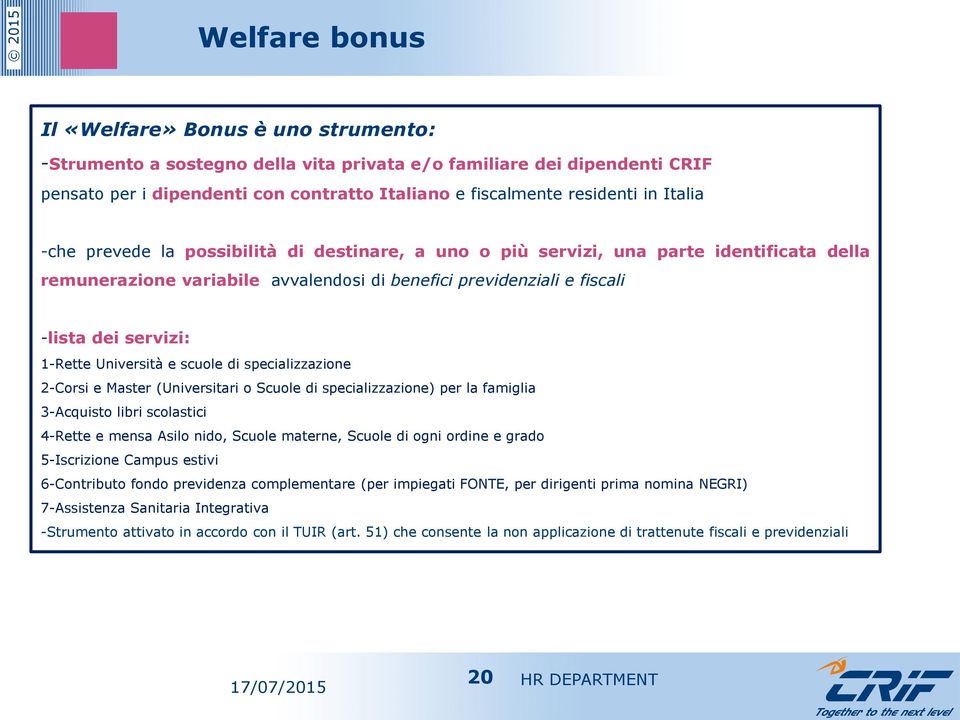 Università e scuole di specializzazione 2-Corsi e Master (Universitari o Scuole di specializzazione) per la famiglia 3-Acquisto libri scolastici 4-Rette e mensa Asilo nido, Scuole materne, Scuole di